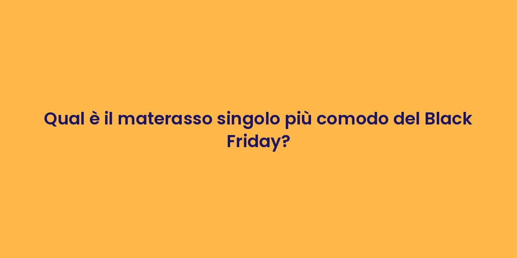 Qual è il materasso singolo più comodo del Black Friday?