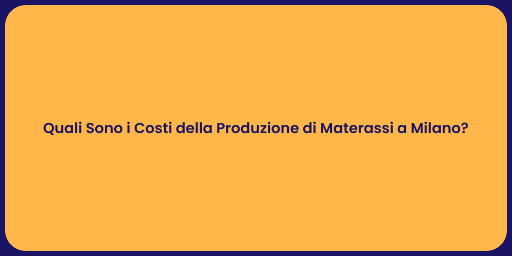 Quali Sono i Costi della Produzione di Materassi a Milano?