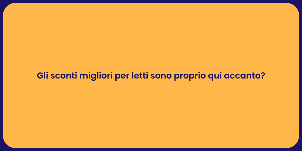 Gli sconti migliori per letti sono proprio qui accanto?