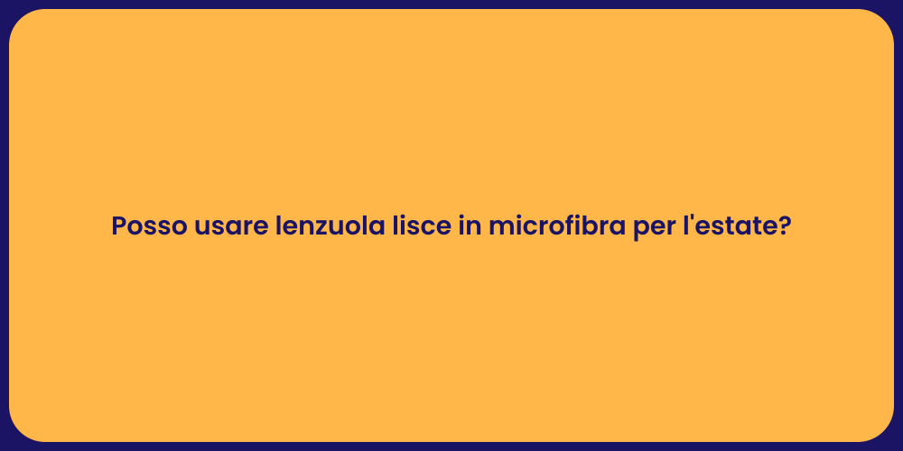 Posso usare lenzuola lisce in microfibra per l'estate?