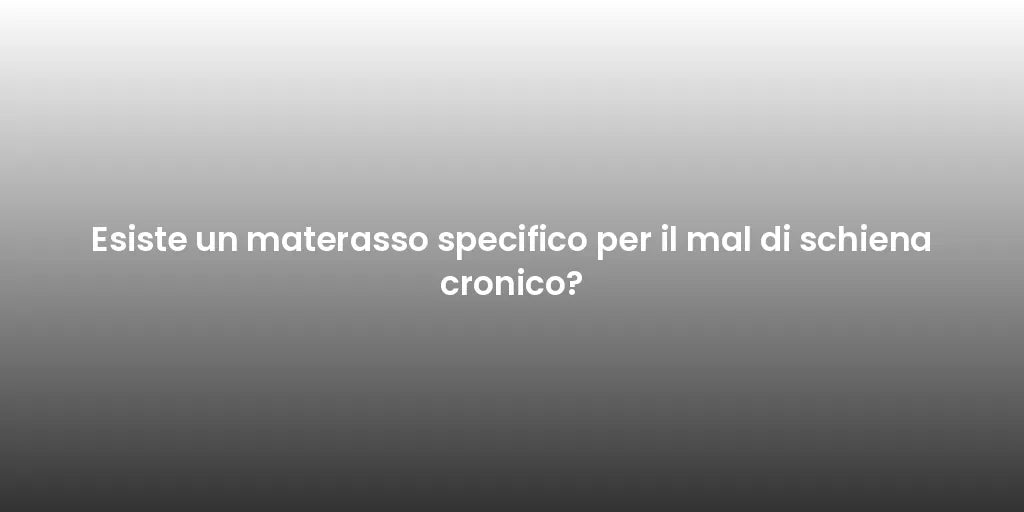 Esiste un materasso specifico per il mal di schiena cronico?