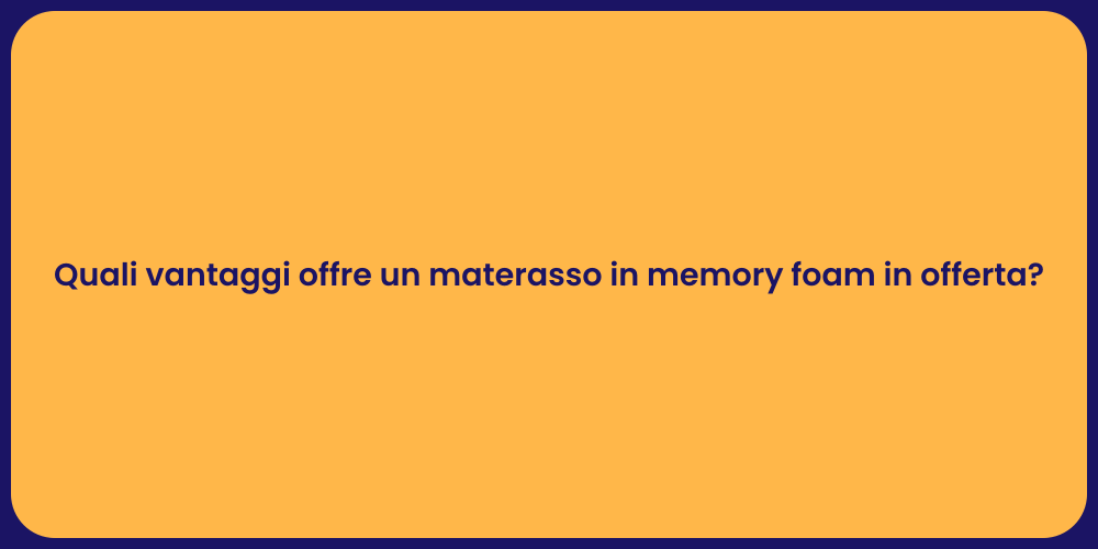 Quali vantaggi offre un materasso in memory foam in offerta?