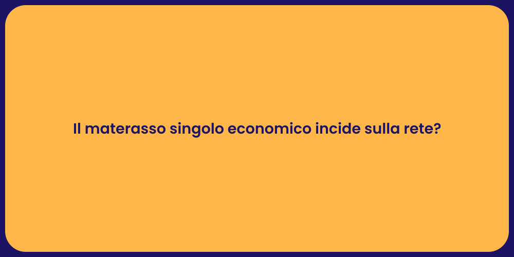 Il materasso singolo economico incide sulla rete?