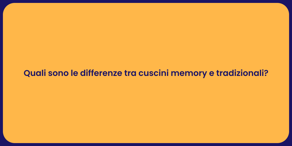 Quali sono le differenze tra cuscini memory e tradizionali?