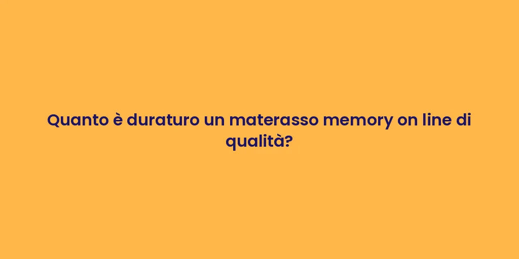 Quanto è duraturo un materasso memory on line di qualità?
