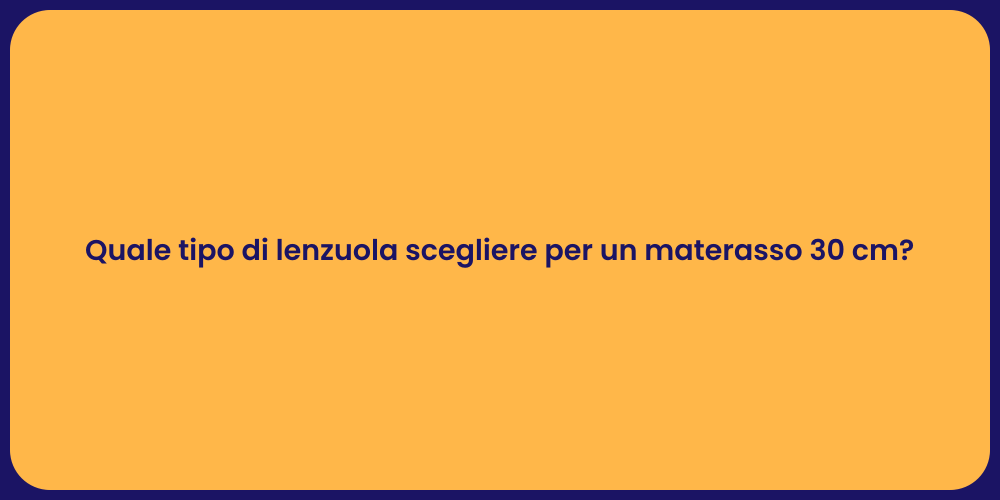 Quale tipo di lenzuola scegliere per un materasso 30 cm?