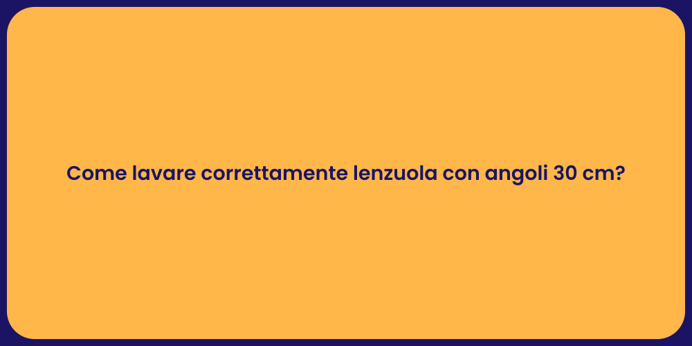 Come lavare correttamente lenzuola con angoli 30 cm?