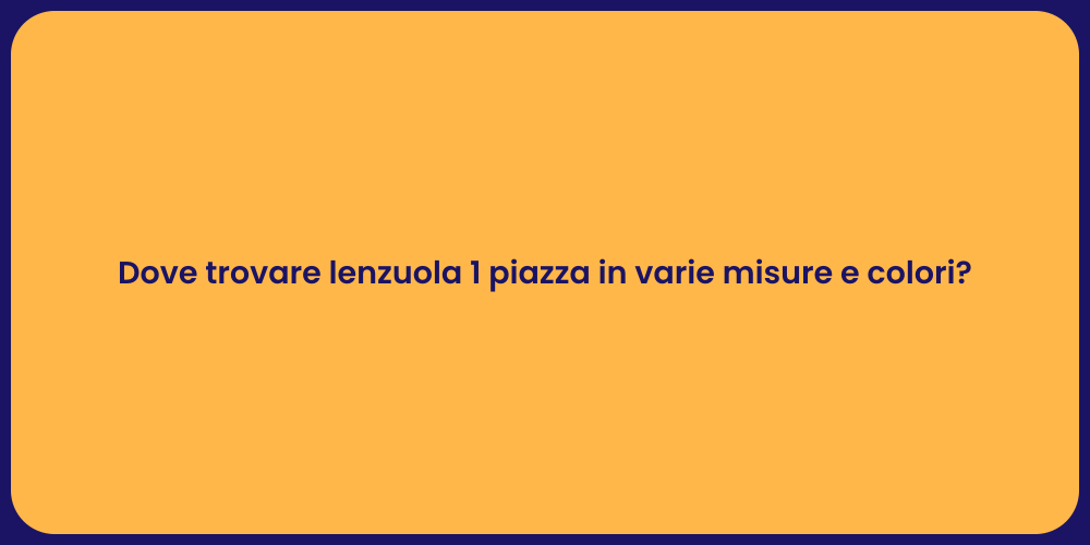 Dove trovare lenzuola 1 piazza in varie misure e colori?