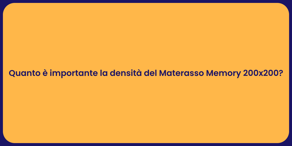 Quanto è importante la densità del Materasso Memory 200x200?