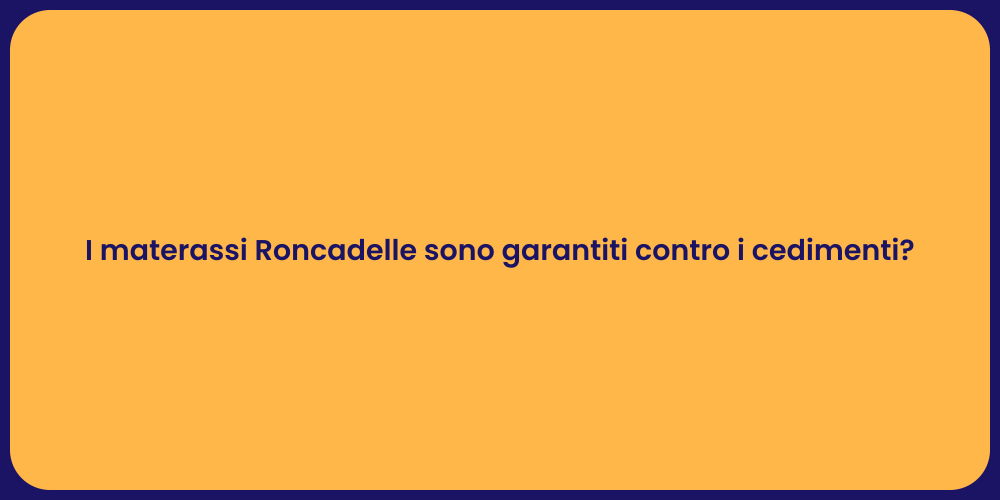 I materassi Roncadelle sono garantiti contro i cedimenti?