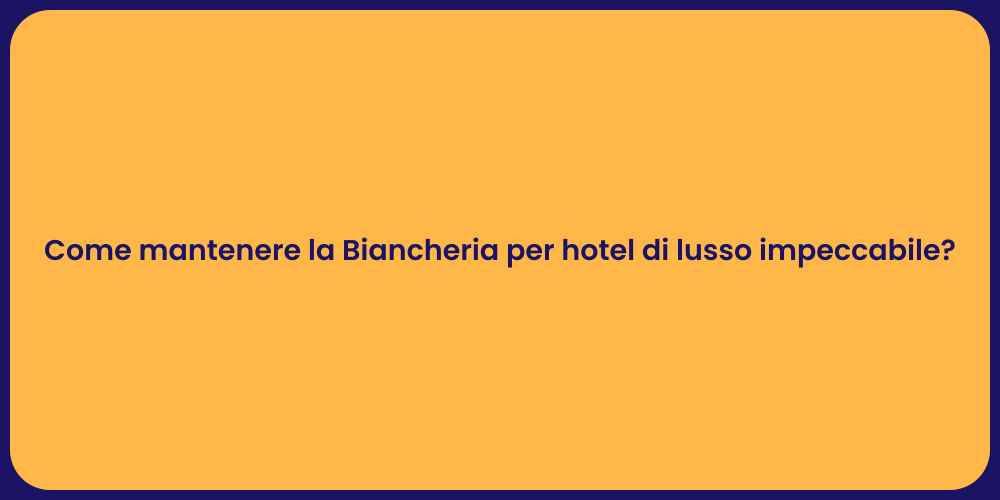 Come mantenere la Biancheria per hotel di lusso impeccabile?