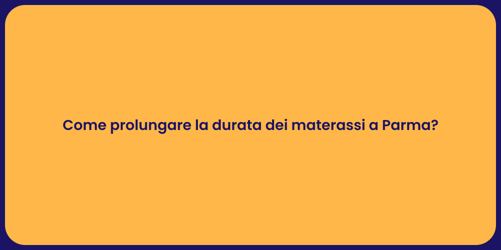 Come prolungare la durata dei materassi a Parma?