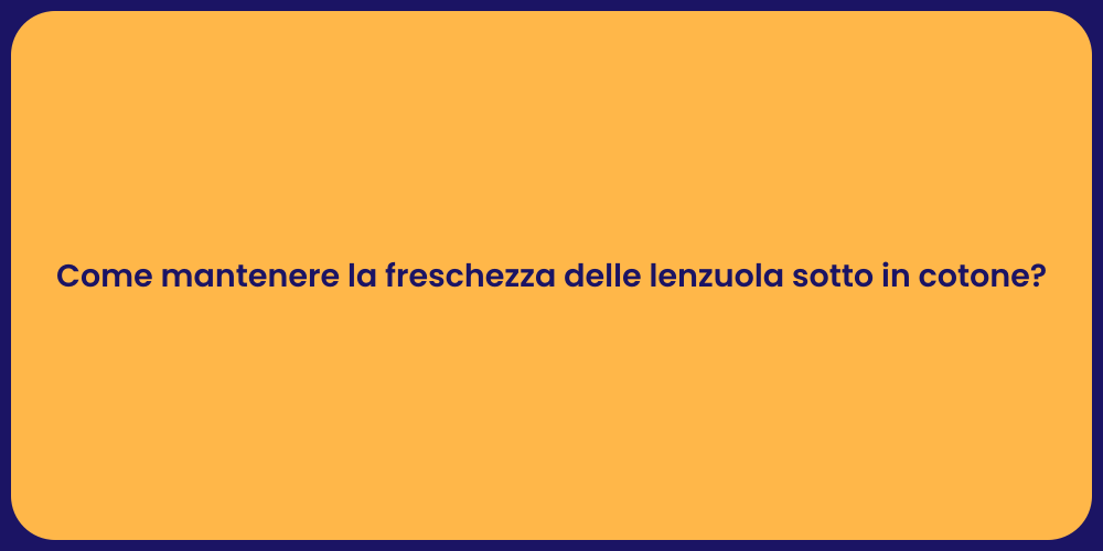 Come mantenere la freschezza delle lenzuola sotto in cotone?