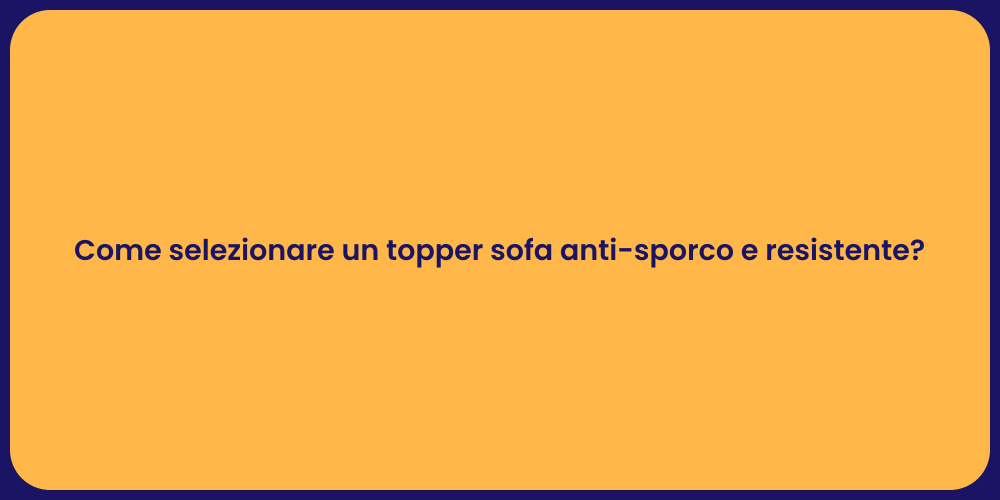 Come selezionare un topper sofa anti-sporco e resistente?