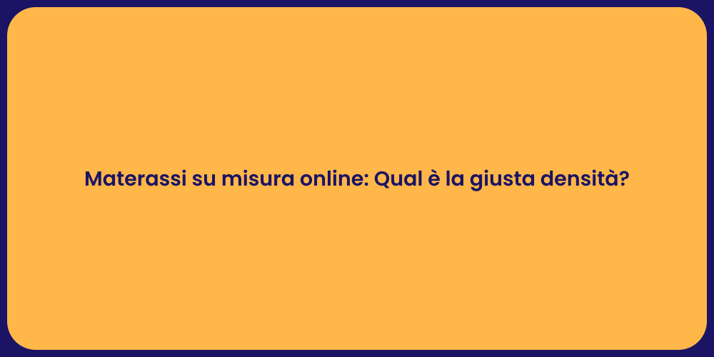 Materassi su misura online: Qual è la giusta densità?