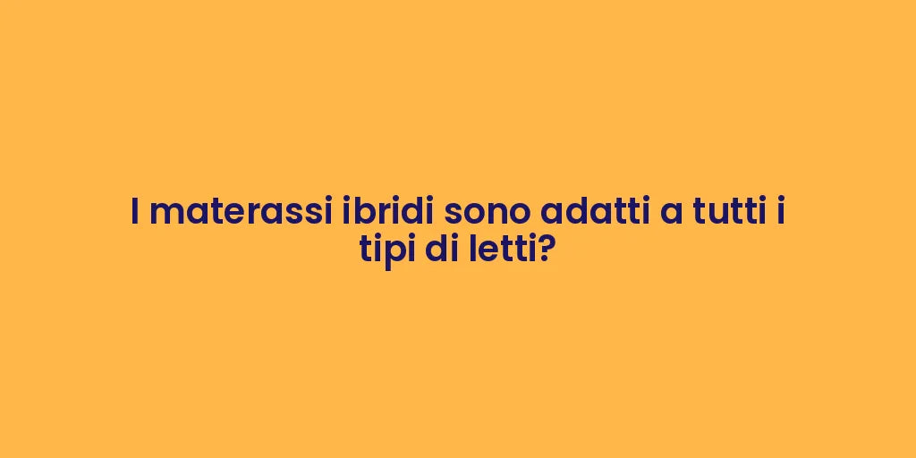 I materassi ibridi sono adatti a tutti i tipi di letti?