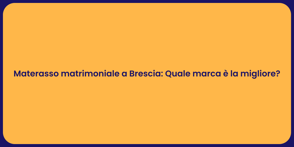 Materasso matrimoniale a Brescia: Quale marca è la migliore?