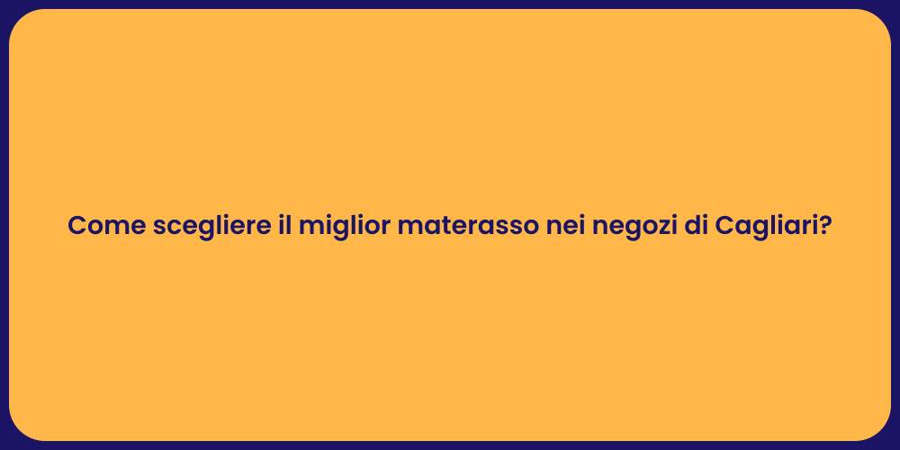 Come scegliere il miglior materasso nei negozi di Cagliari?