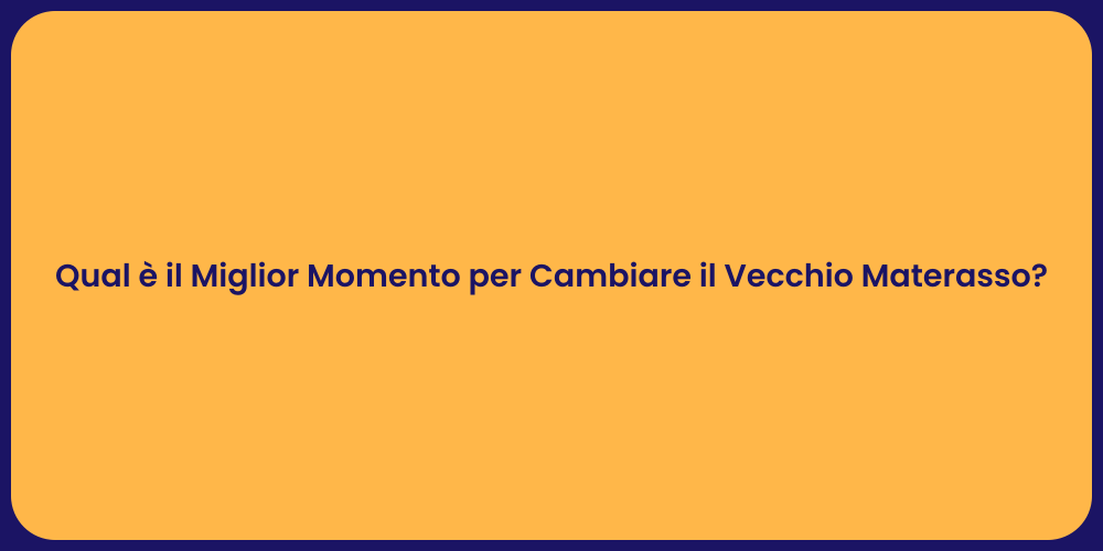 Qual è il Miglior Momento per Cambiare il Vecchio Materasso?