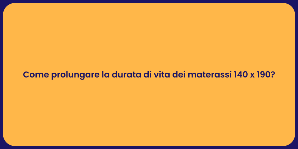 Come prolungare la durata di vita dei materassi 140 x 190?