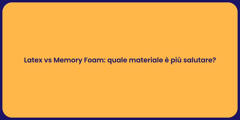 Latex vs Memory Foam: quale materiale è più salutare?