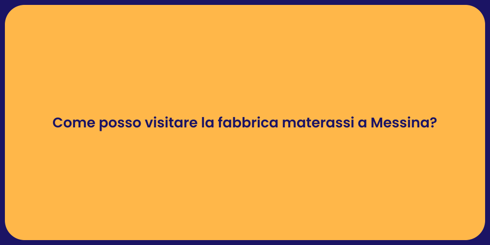 Come posso visitare la fabbrica materassi a Messina?