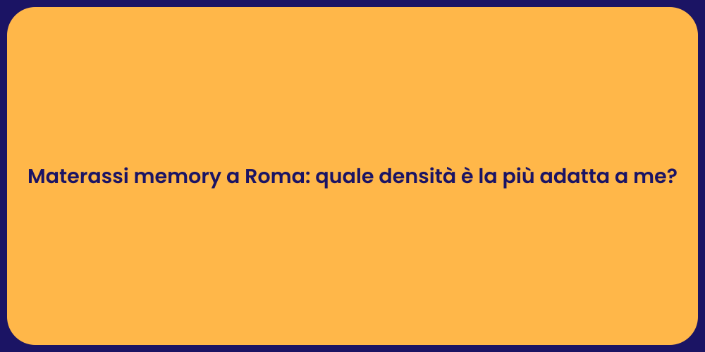 Materassi memory a Roma: quale densità è la più adatta a me?