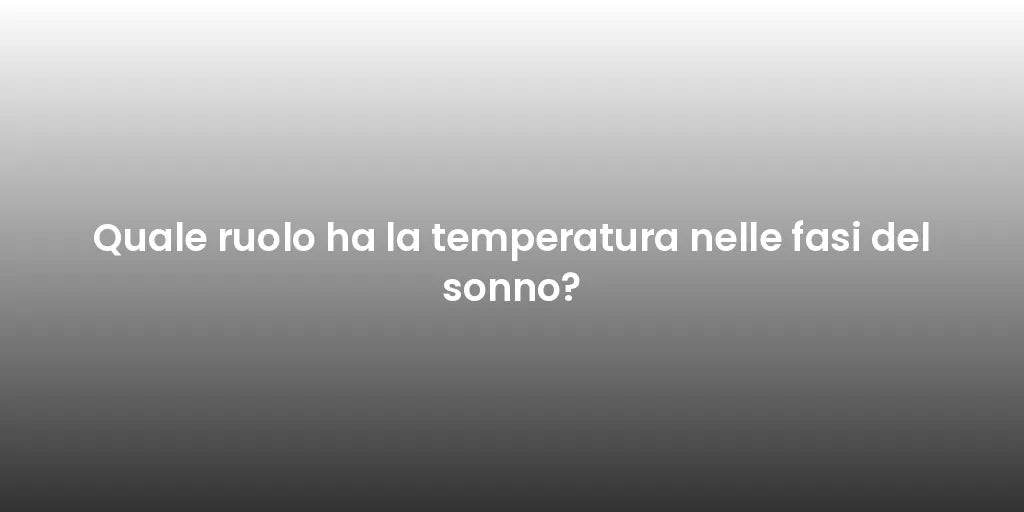 Quale ruolo ha la temperatura nelle fasi del sonno?