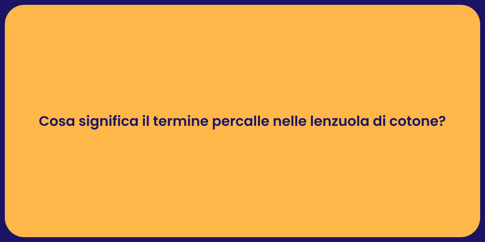 Cosa significa il termine percalle nelle lenzuola di cotone?