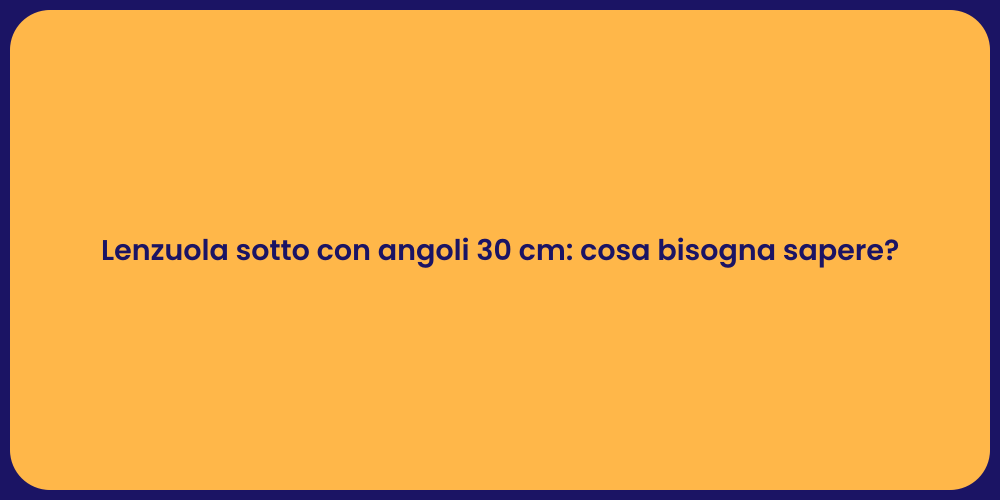 Lenzuola sotto con angoli 30 cm: cosa bisogna sapere?