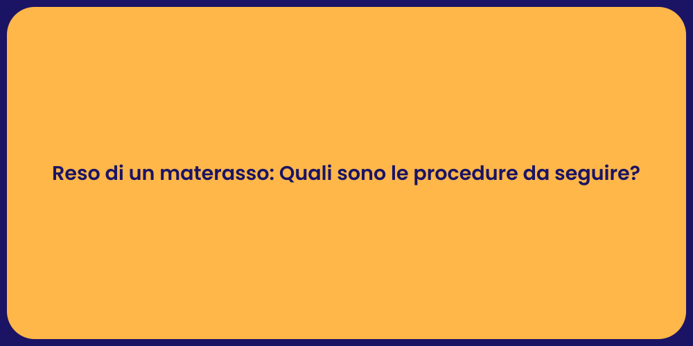 Reso di un materasso: Quali sono le procedure da seguire?