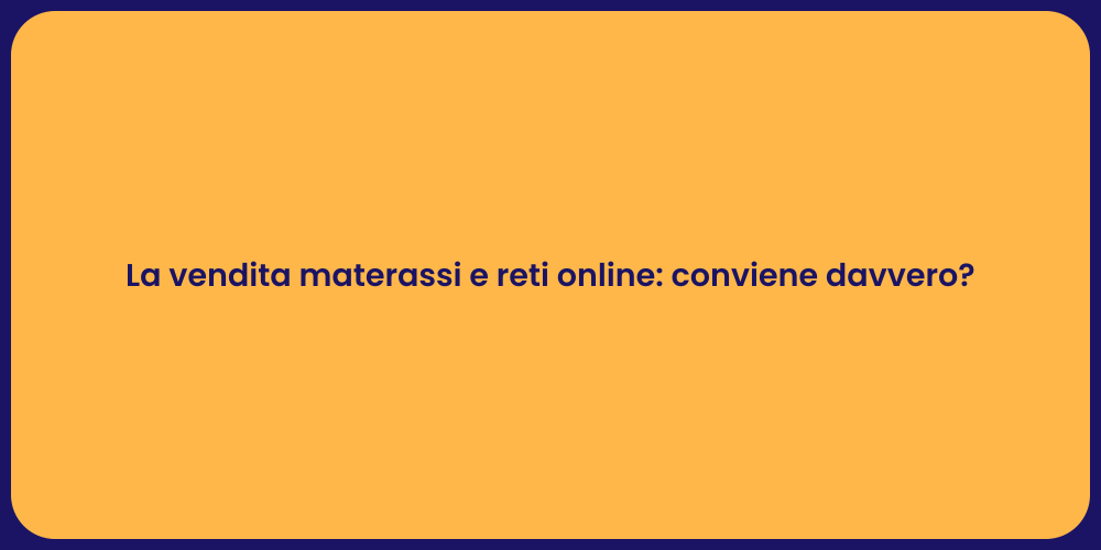 La vendita materassi e reti online: conviene davvero?