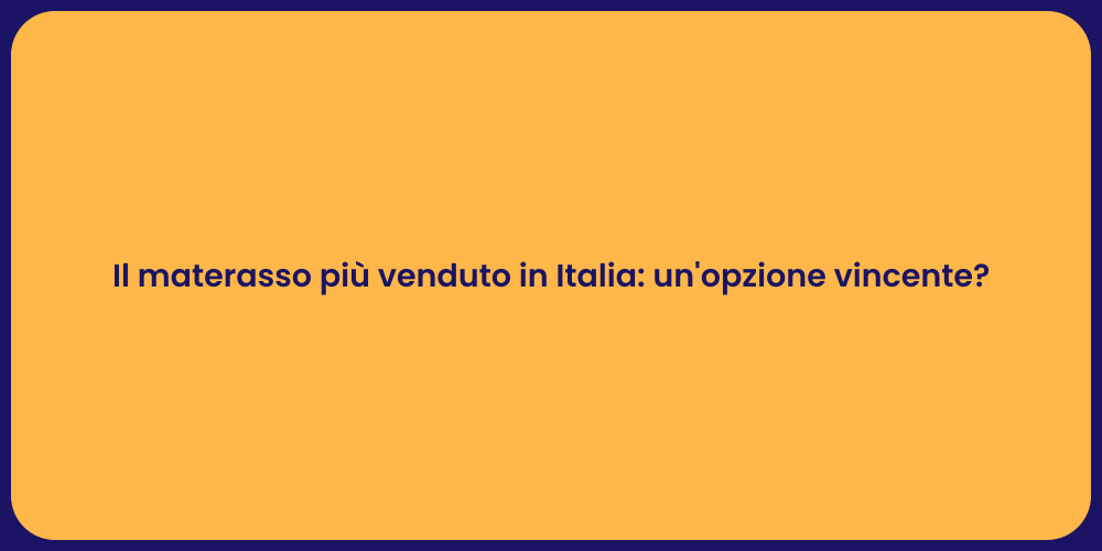 Il materasso più venduto in Italia: un'opzione vincente?
