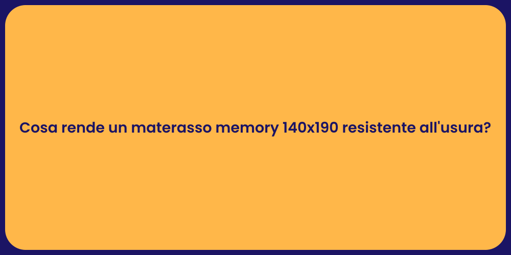 Cosa rende un materasso memory 140x190 resistente all'usura?