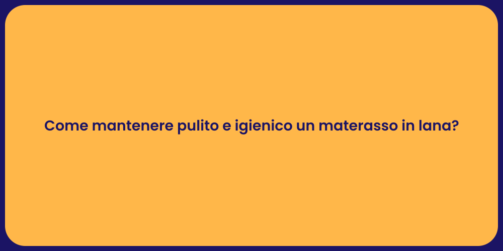 Come mantenere pulito e igienico un materasso in lana?