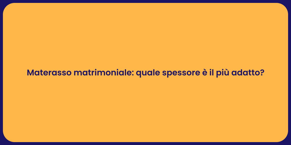 Materasso matrimoniale: quale spessore è il più adatto?
