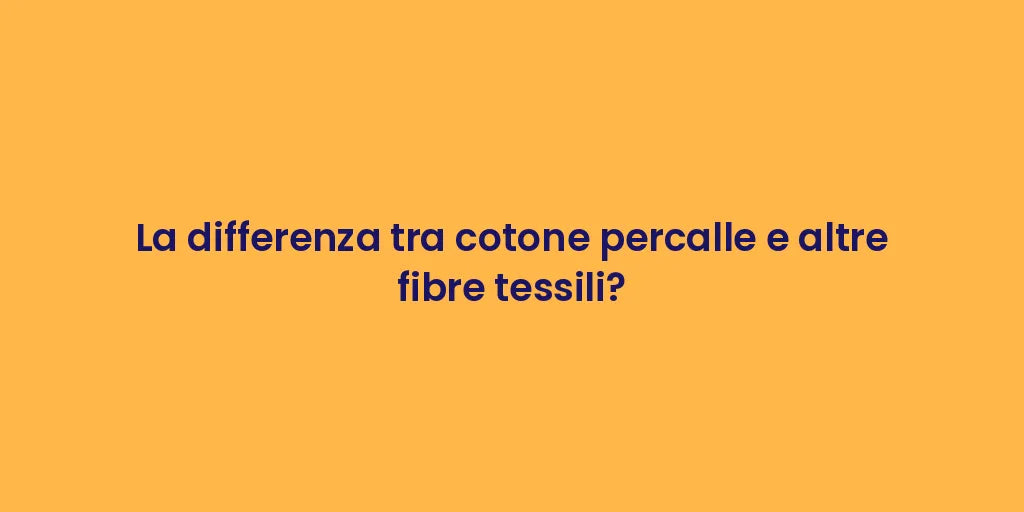 La differenza tra cotone percalle e altre fibre tessili?