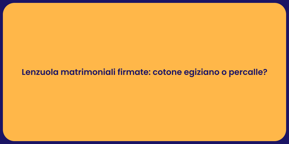 Lenzuola matrimoniali firmate: cotone egiziano o percalle?