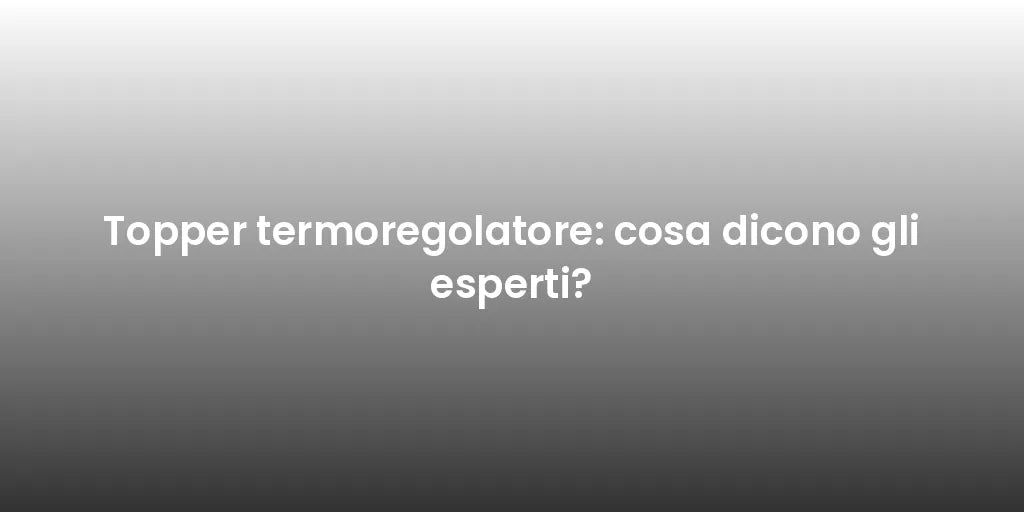 Topper termoregolatore: cosa dicono gli esperti?