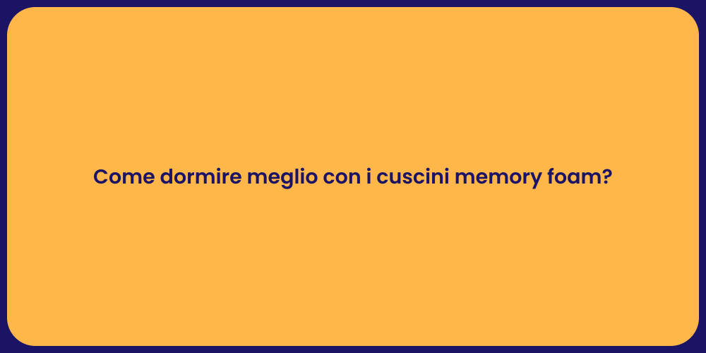 Come dormire meglio con i cuscini memory foam?