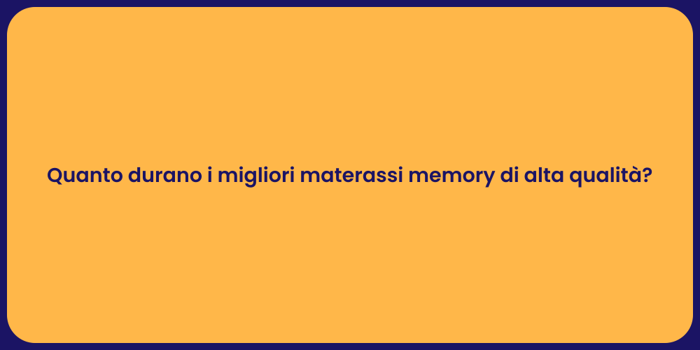 Quanto durano i migliori materassi memory di alta qualità?