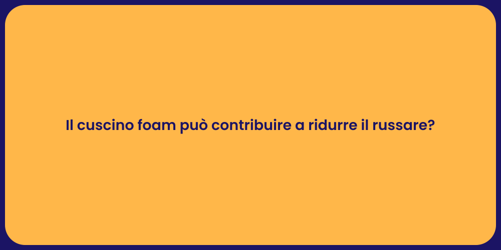 Il cuscino foam può contribuire a ridurre il russare?