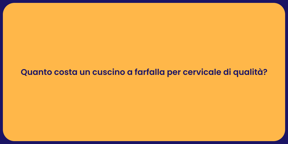 Quanto costa un cuscino a farfalla per cervicale di qualità?