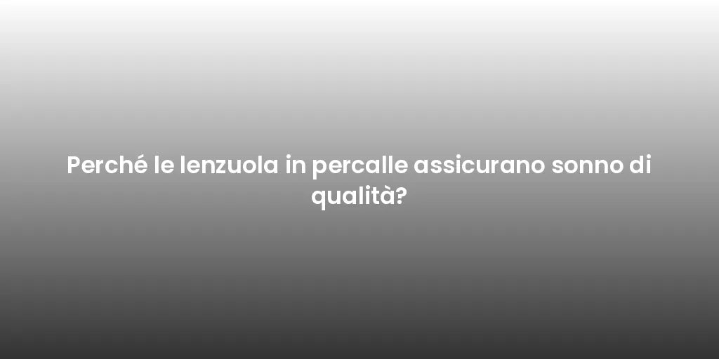 Perché le lenzuola in percalle assicurano sonno di qualità?