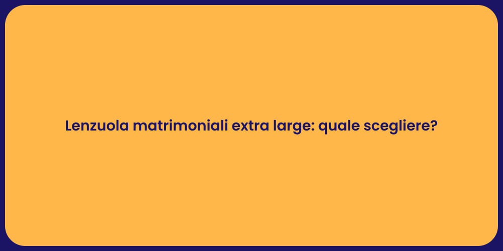 Lenzuola matrimoniali extra large: quale scegliere?