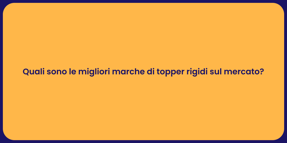 Quali sono le migliori marche di topper rigidi sul mercato?