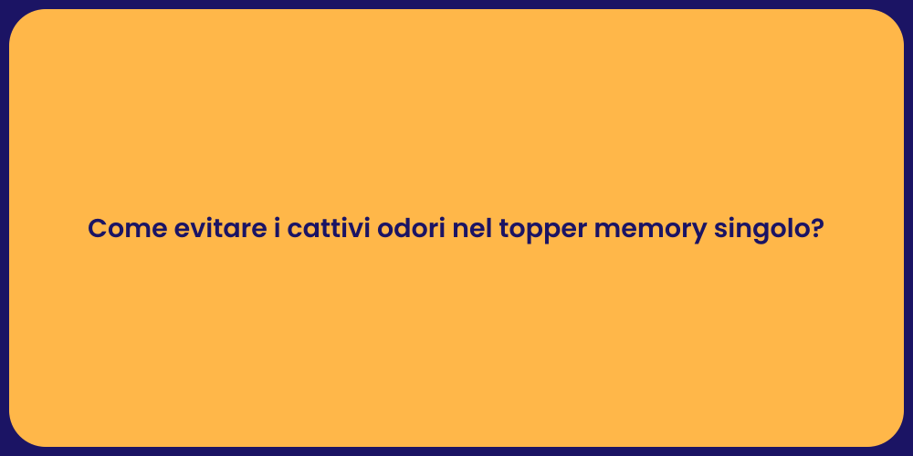 Come evitare i cattivi odori nel topper memory singolo?