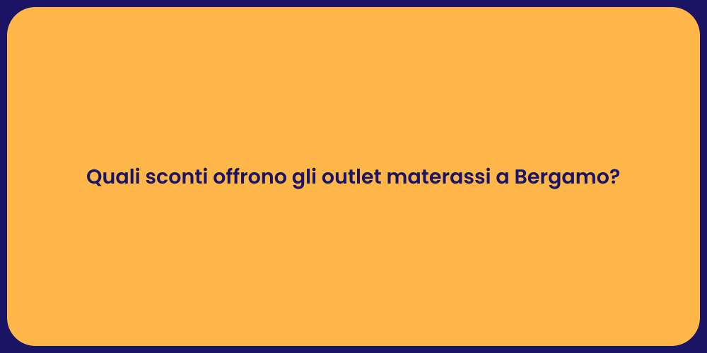 Quali sconti offrono gli outlet materassi a Bergamo?