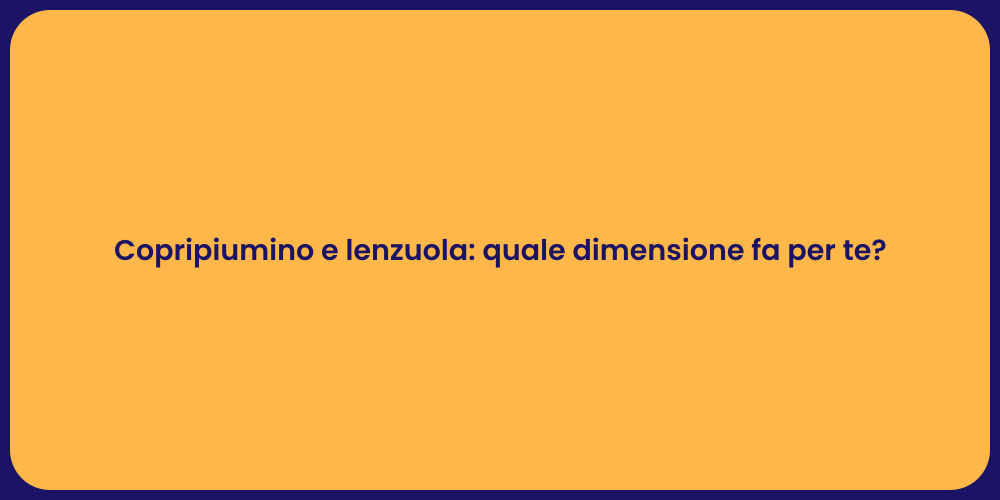 Copripiumino e lenzuola: quale dimensione fa per te?