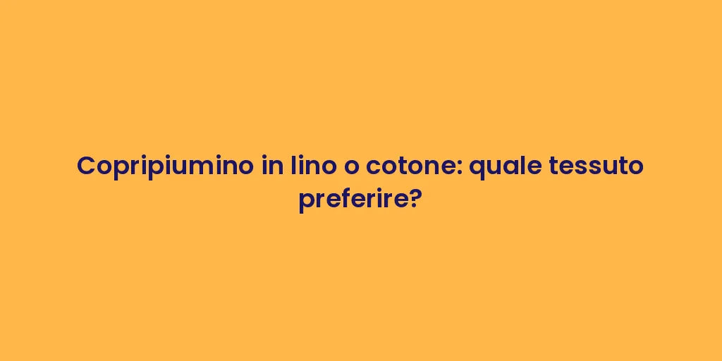 Copripiumino in lino o cotone: quale tessuto preferire?